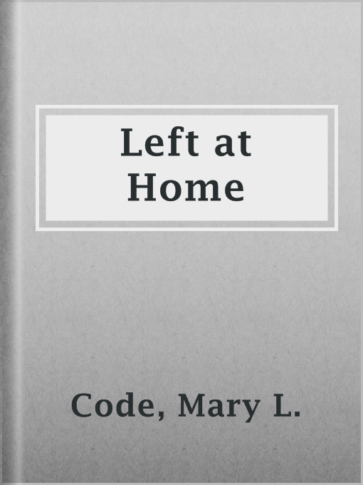 Title details for Left at Home by Mary L. Code - Available